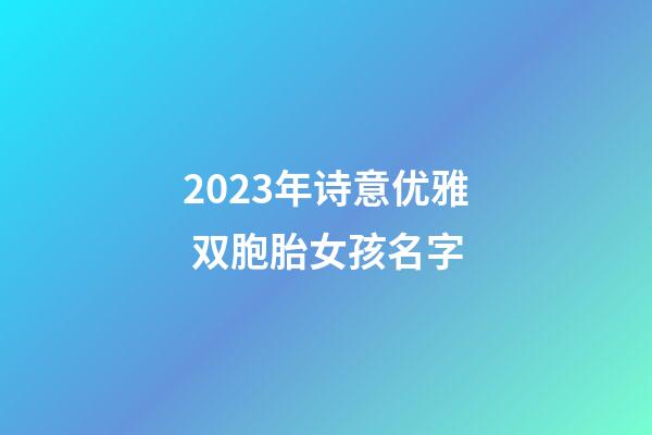 2023年诗意优雅 双胞胎女孩名字